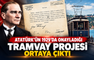 Atatürk’ün 1929’da Onayladığı Tramvay Projesi Ortaya Çıktı