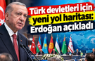 Türk devletleri için yeni yol haritası: Erdoğan açıkladı!