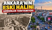 Ankara'nın eski halini görenler tanıyamıyor! İşte yıllar içindeki büyük değişim