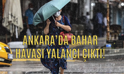 Ankara’da Bahar Havası Yalancı Çıktı!