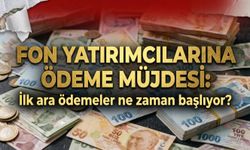 Fon yatırımcılarına ödeme müjdesi: İlk ara ödemeler ne zaman başlıyor?