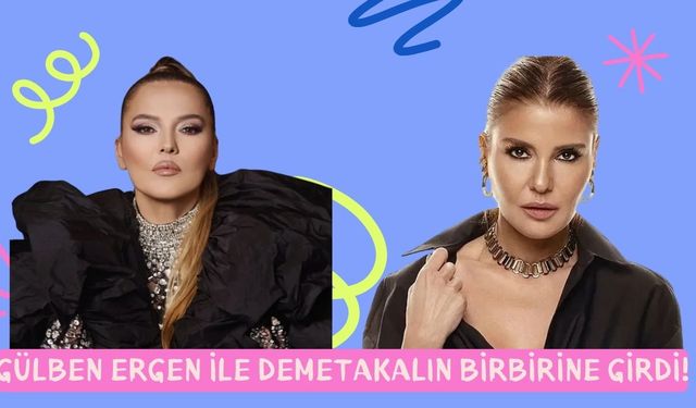 Demet Akalın ile Gülben Ergen birbirine girdi