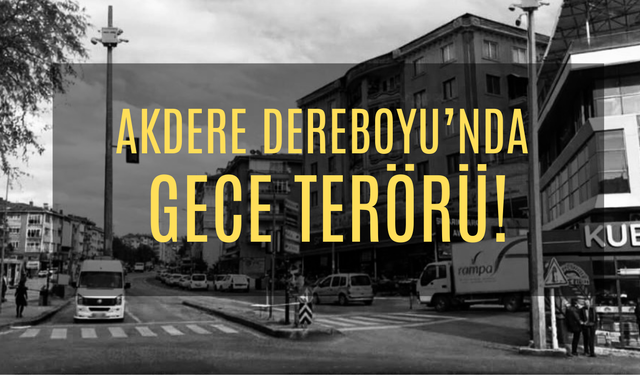 Akdere Dereboyu'nda Gece Terörü!
