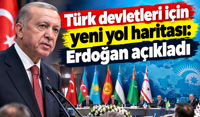 Türk devletleri için yeni yol haritası: Erdoğan açıkladı!