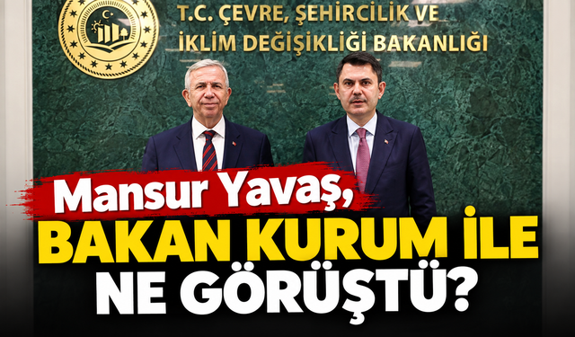 Mansur Yavaş, Bakan Kurum ile ne görüştü?