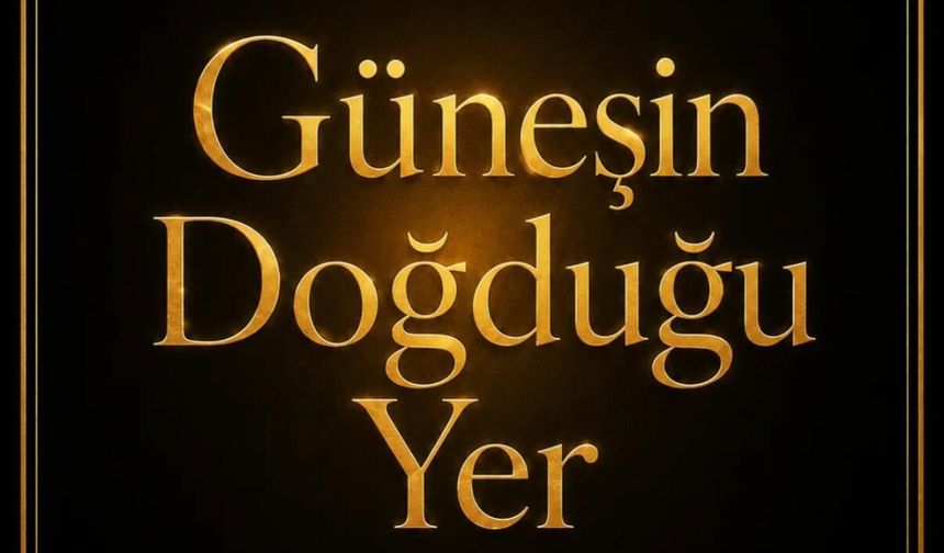 “Güneşin Doğduğu Yer” Dizisinin Yayın Günü Belli Oldu!