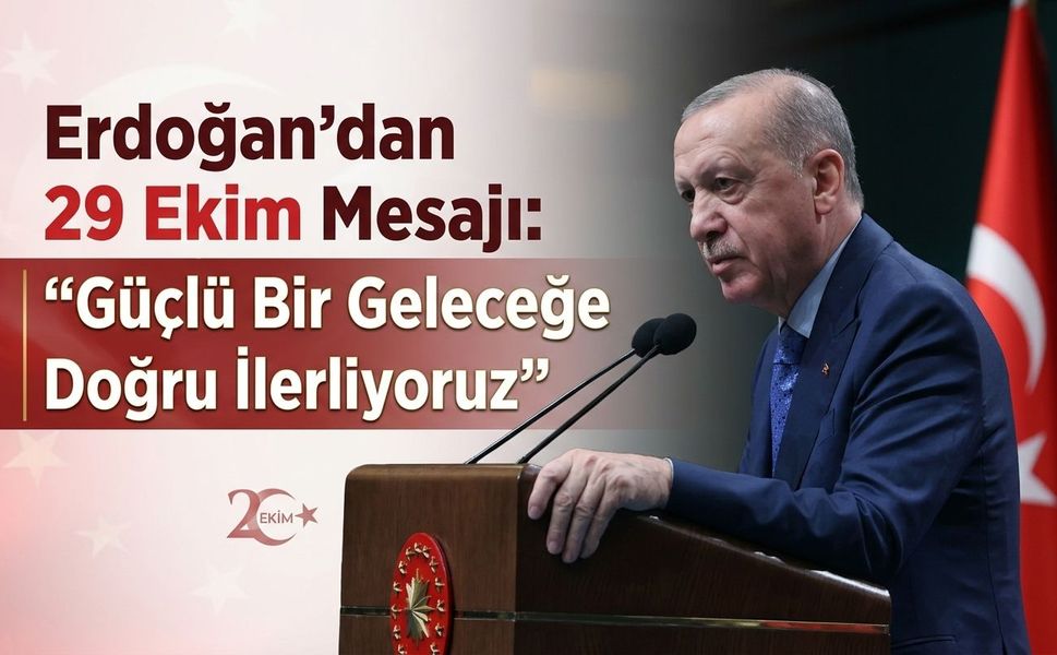 Erdoğan’dan 29 Ekim Mesajı: “Güçlü Bir Geleceğe Doğru İlerliyoruz”